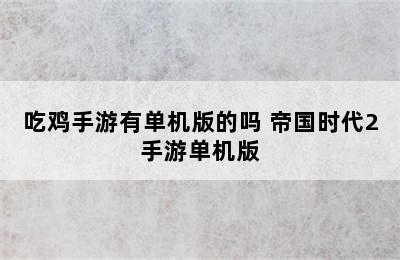 吃鸡手游有单机版的吗 帝国时代2手游单机版